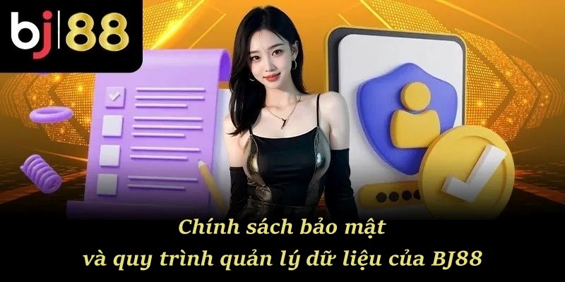 Chính sách bảo mật và quy trình quản lý dữ liệu của BJ88
