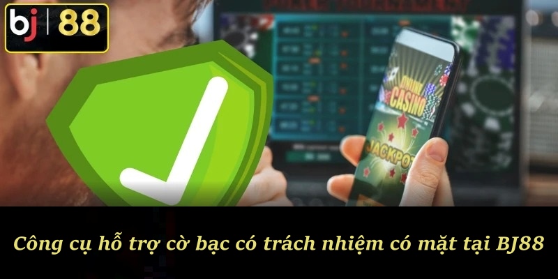 Công cụ hỗ trợ cờ bạc có trách nhiệm có mặt tại BJ88