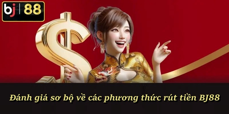 Đánh giá sơ bộ về các phương thức rút tiền BJ88