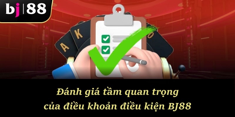Đánh giá tầm quan trọng của điều khoản điều kiện BJ88