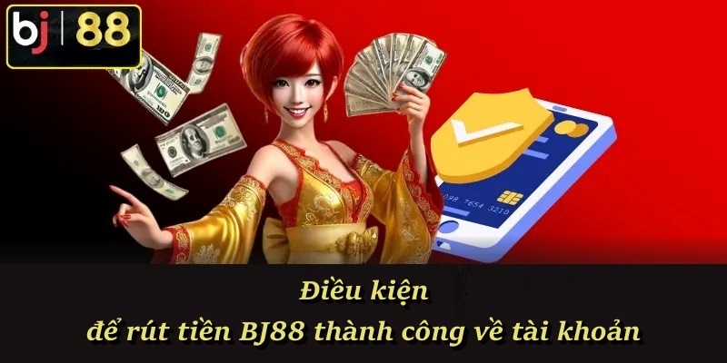Điều kiện để rút tiền BJ88 thành công về tài khoản