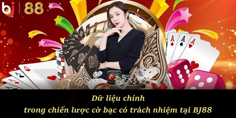 Dữ liệu chính trong chiến lược cờ bạc có trách nhiệm tại BJ88