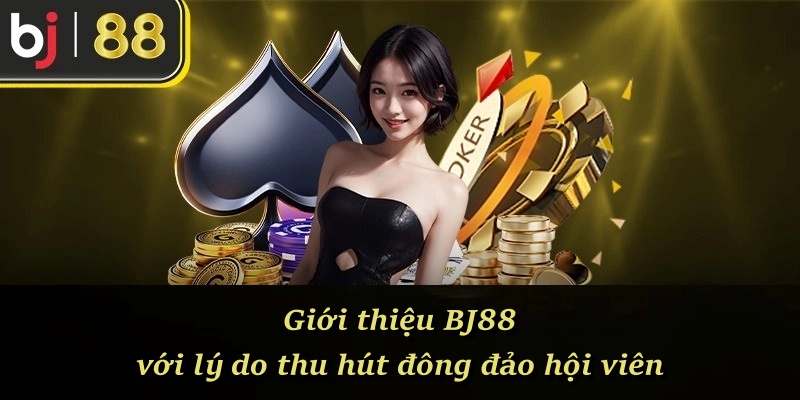 Giới thiệu BJ88 với lý do thu hút đông đảo hội viên