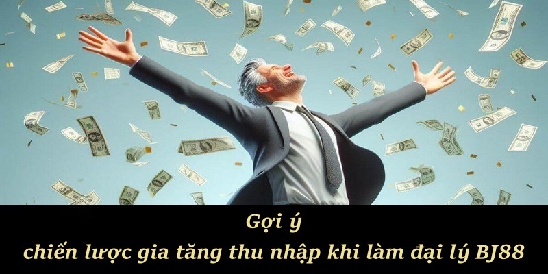Gợi ý chiến lược gia tăng thu nhập khi làm đại lý BJ88