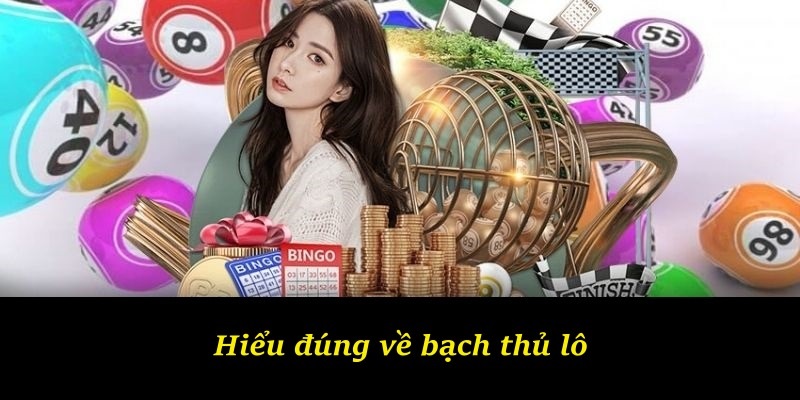 Hiểu đúng về bạch thủ lô