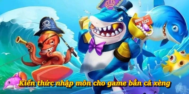 Kiến thức nhập môn cho game bắn cá xèng