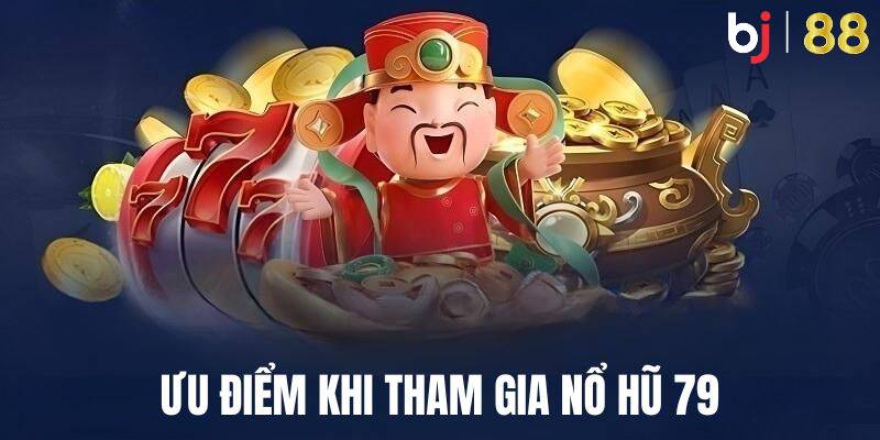 Lợi ích khi cược thủ tham gia tựa game nổ hũ 79