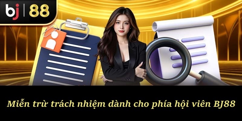 Miễn trừ trách nhiệm dành cho phía hội viên BJ88