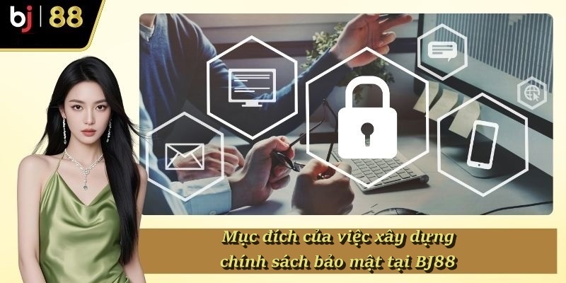 Mục đích của việc xây dựng chính sách bảo mật tại BJ88