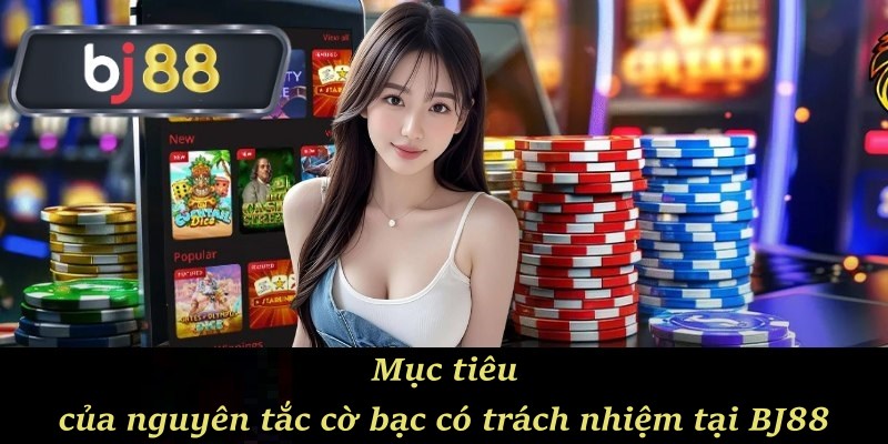 Mục tiêu của nguyên tắc cờ bạc có trách nhiệm tại BJ88