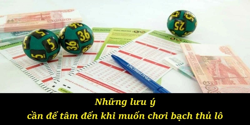 Những lưu ý cần để tâm đến khi muốn chơi bạch thủ lô