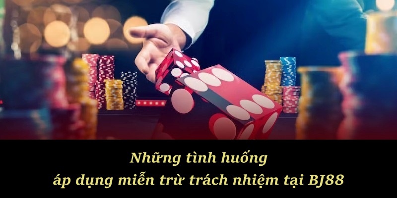 Những tình huống áp dụng miễn trừ trách nhiệm tại BJ88