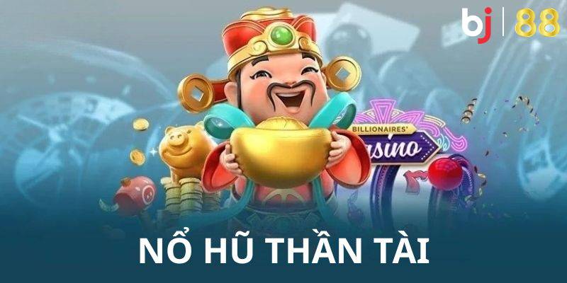 Nổ Hũ Thần Tài - Quay Hũ Nhận Thưởng Khủng Thú Vị Mỗi Ngày