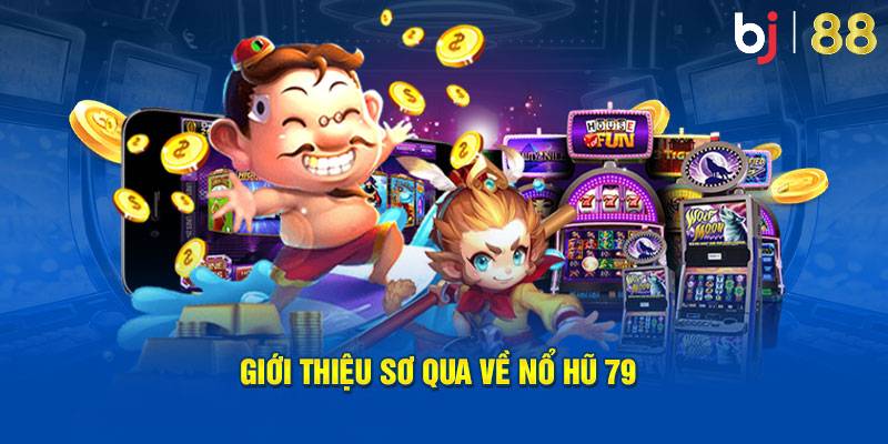 Tổng quan thông tin cần nắm về trò chơi nổ hũ 79