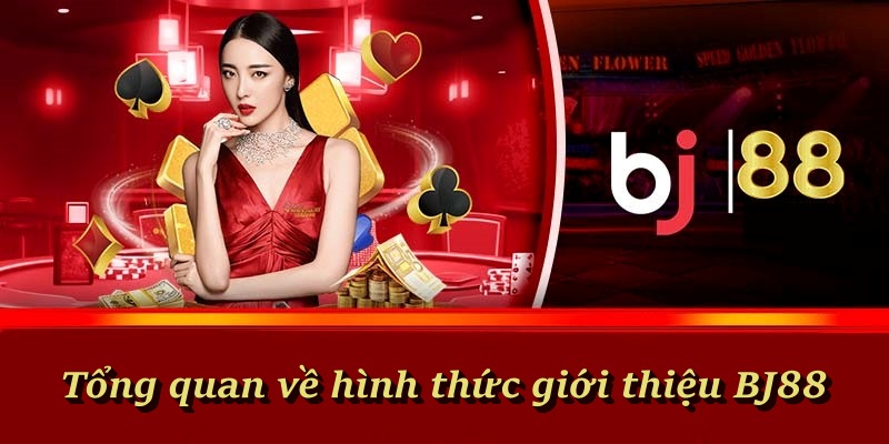 Tổng quan về hình thức giới thiệu BJ88