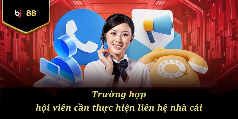 Trường hợp hội viên cần thực hiện liên hệ nhà cái